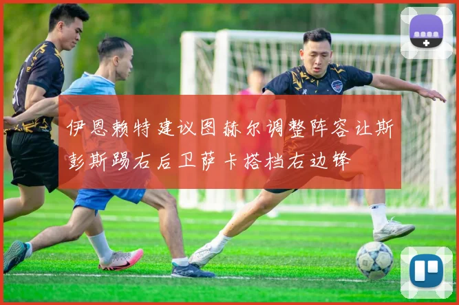 伊恩赖特建议图赫尔调整阵容让斯彭斯踢右后卫萨卡搭档右边锋